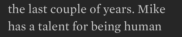 Screenshot of what I think is a LinkedIn attestation, reading: 'the last couple of years. Mike has a talent for being human'